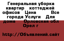 Генеральная уборка квартир , коттеджей, офисов › Цена ­ 600 - Все города Услуги » Для дома   . Орловская обл.,Орел г.